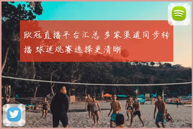 欧冠直播平台汇总 多家渠道同步转播 球迷观赛选择更清晰