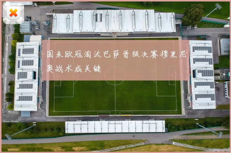 国米欧冠淘汰巴萨晋级决赛穆里尼奥战术成关键