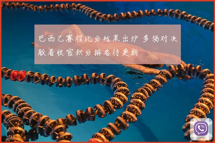 巴西乙赛程比分结果出炉 多场对决胶着收官积分排名待更新